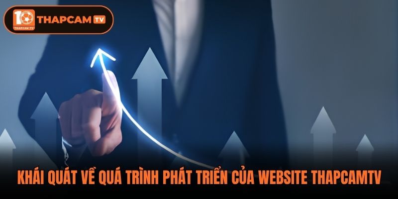 Khái quát về quá trình phát triển của website ThapCamTV
      